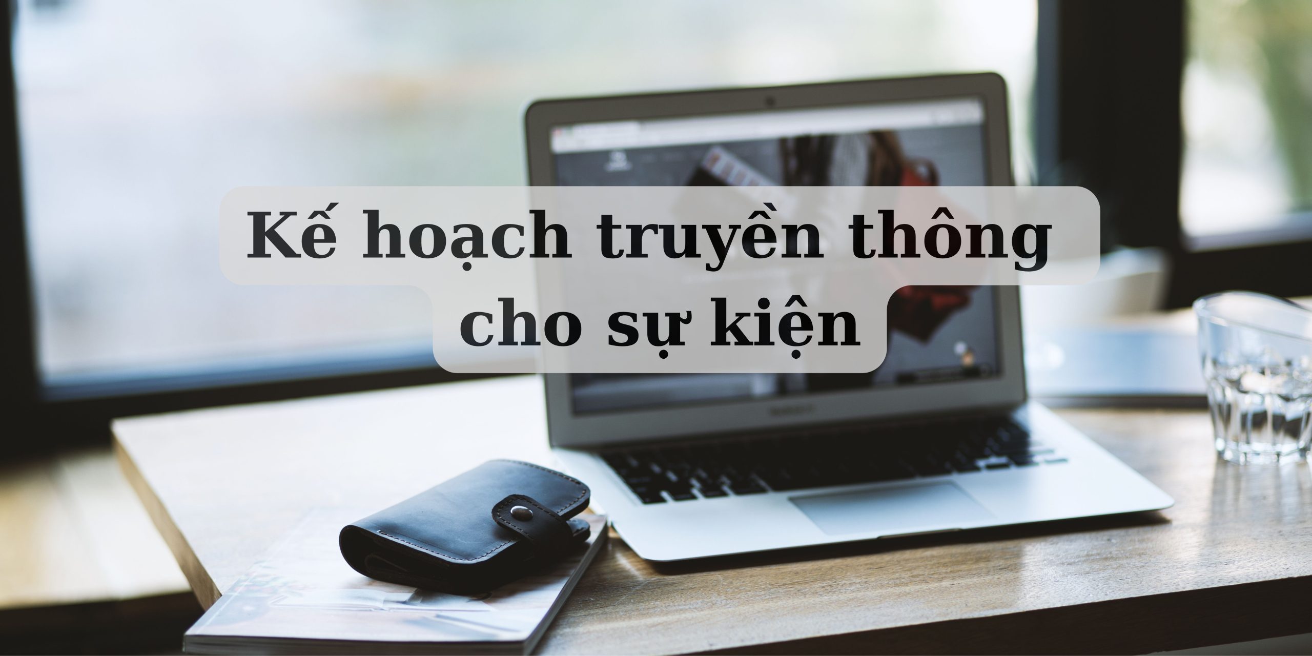 Truyền thông hiệu quả giúp sự kiện tiếp cận đúng khách mời và tăng tương tác.